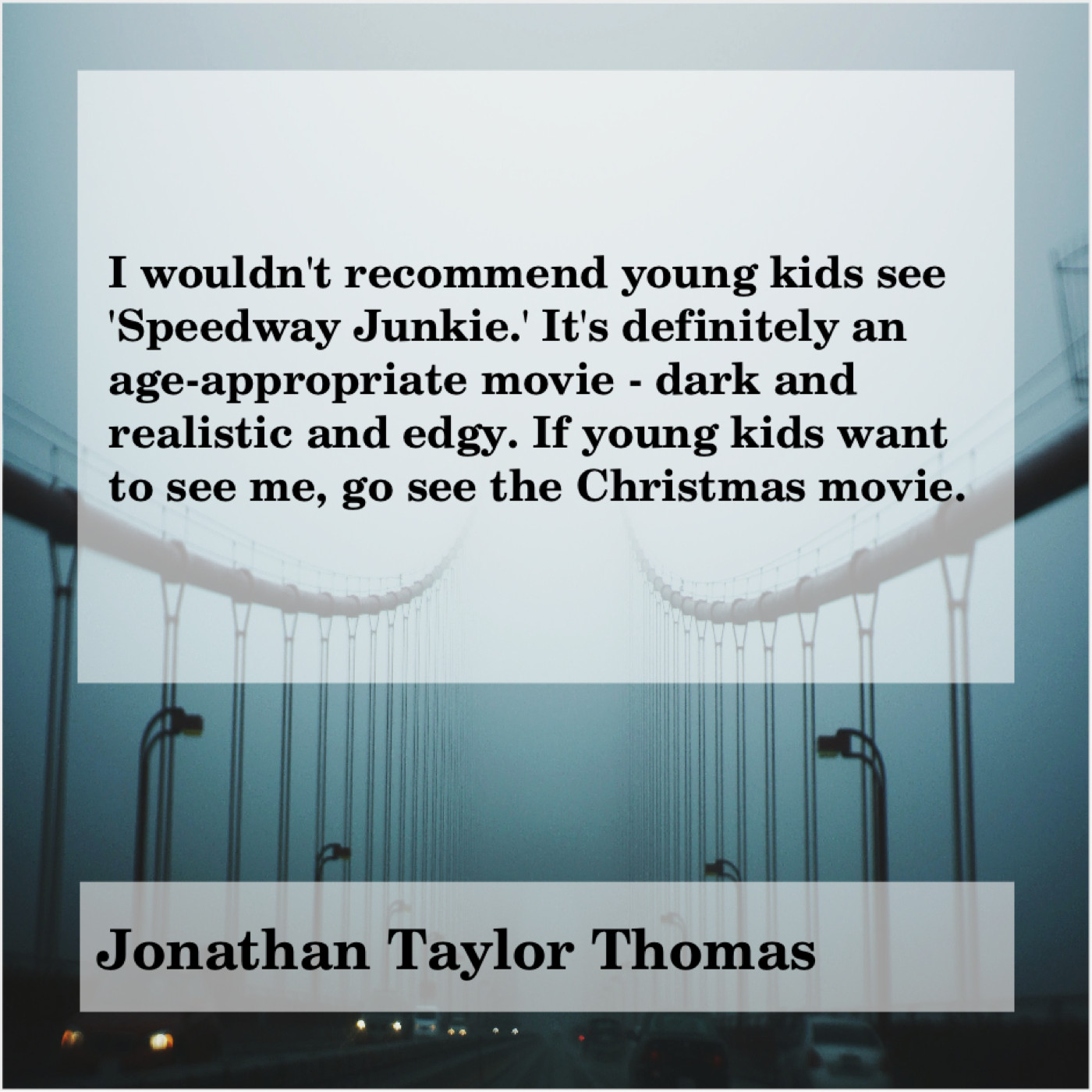 Jonathan Taylor Thomas - I wouldn't recommend young kids...