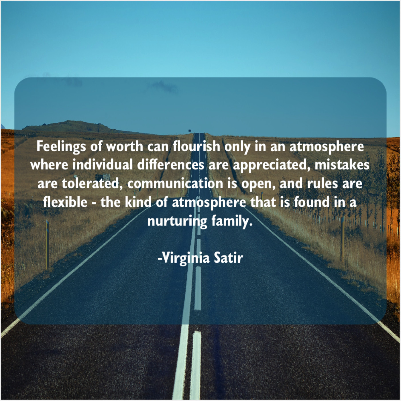 Virginia Satir - Feelings of worth can flourish...